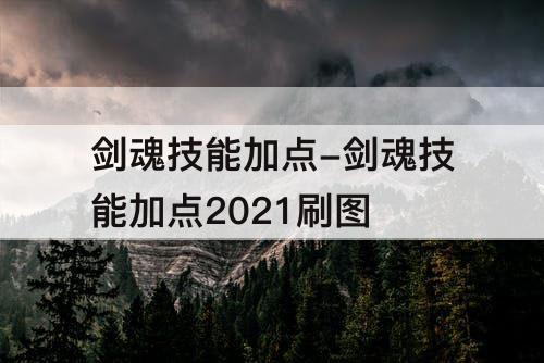 剑魂技能加点-剑魂技能加点2021刷图