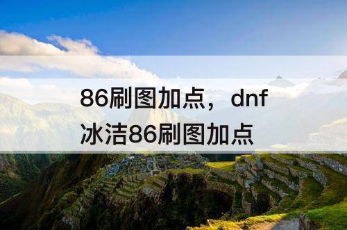 86刷图加点，dnf冰洁86刷图加点